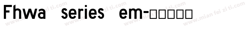 Fhwa series em字体转换